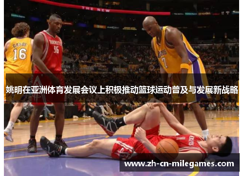 姚明在亚洲体育发展会议上积极推动篮球运动普及与发展新战略