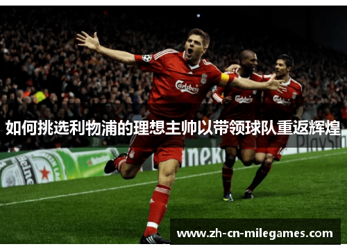 如何挑选利物浦的理想主帅以带领球队重返辉煌
