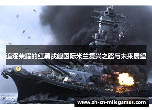 追逐荣耀的红黑战舰国际米兰复兴之路与未来展望