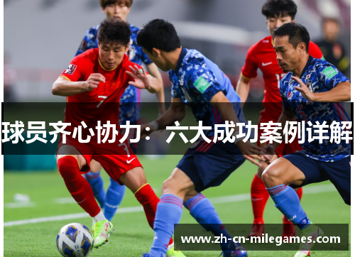 球员齐心协力：六大成功案例详解