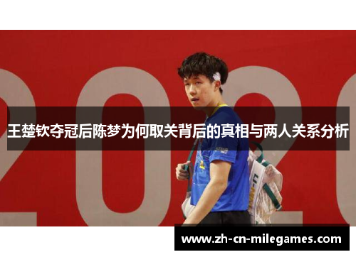 王楚钦夺冠后陈梦为何取关背后的真相与两人关系分析