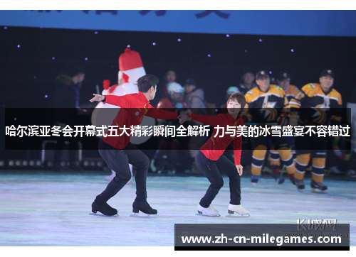 哈尔滨亚冬会开幕式五大精彩瞬间全解析 力与美的冰雪盛宴不容错过