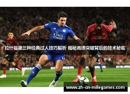 拉什福德三种经典过人技巧解析 揭秘高速突破背后的技术秘密