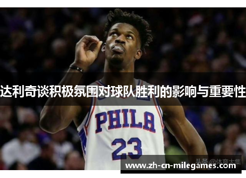 达利奇谈积极氛围对球队胜利的影响与重要性