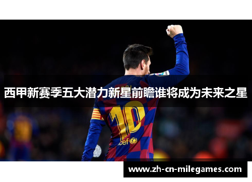 西甲新赛季五大潜力新星前瞻谁将成为未来之星
