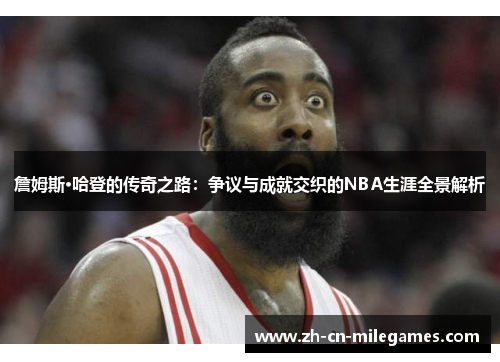詹姆斯·哈登的传奇之路:争议与成就交织的NBA生涯全景解析