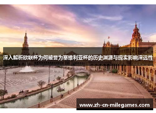 深入解析欧联杯为何被誉为塞维利亚杯的历史渊源与现实影响深远性 深入解析欧联杯为何被誉为塞维利亚杯的历史渊源与现实影响深远性
